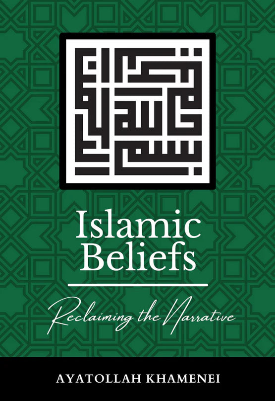 Islamic Beliefs: Reclaiming the Narrative by Ayatollah Khamenei