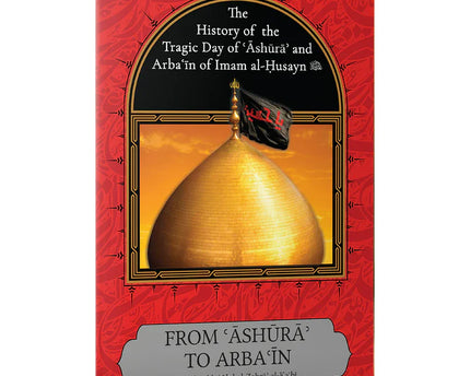 Maqtal and Arba'in of Imam al-Husayn - From Ashura to Arba'in