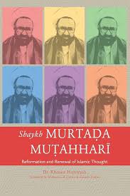 Shaykh MURTADA MUTAHHARI: Reformation and Renewal of Islamic Thought